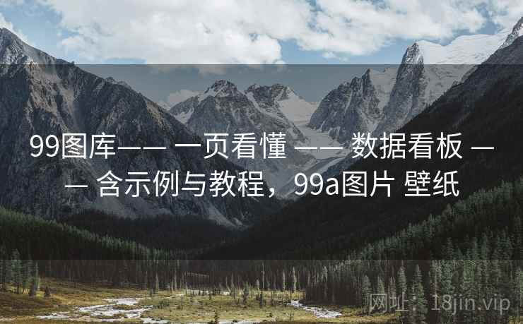 99图库—— 一页看懂 —— 数据看板 —— 含示例与教程，99a图片 壁纸